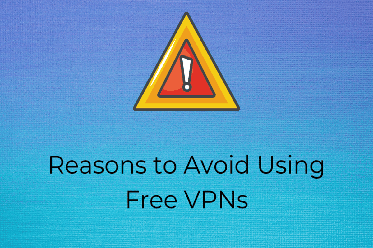 5 Most Critical Reasons To Avoid Using Free VPNs