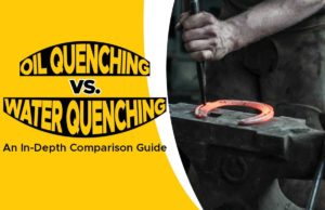 Oil Quenching Vs. Water Quenching – An In-Depth Comparison Guide Oil Quenching Vs. Water Quenching