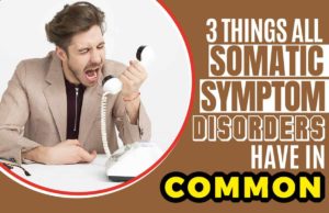 3 Things All Somatic Symptom Disorders Have In Common 3 Things All Somatic Symptom Disorders Have in Common