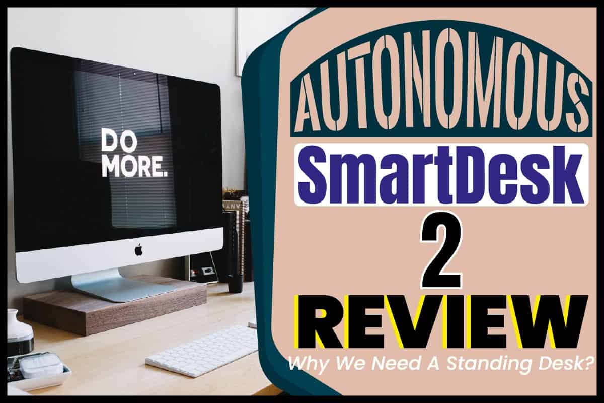 Autonomous SmartDesk 2 Review Why We Need A Standing Desk?