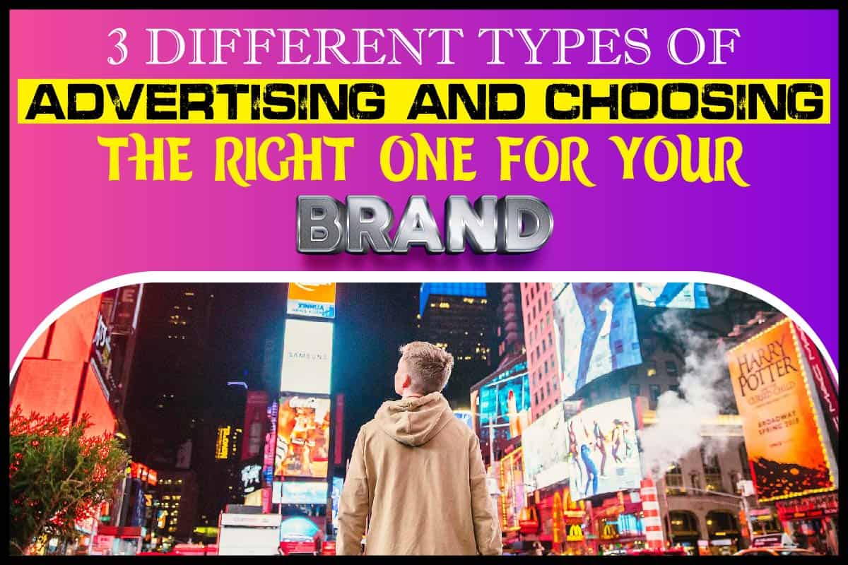 3 Different Types Of Advertising And Choosing The Right One For Your