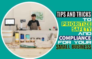 Tips And Tricks To Prioritize Safety And Compliance For Your Small Business Tips and Tricks to Prioritize Safety and Compliance for Your Small Business