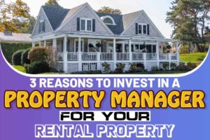 3 Reasons to Invest in a Property Manager for Your Rental Property