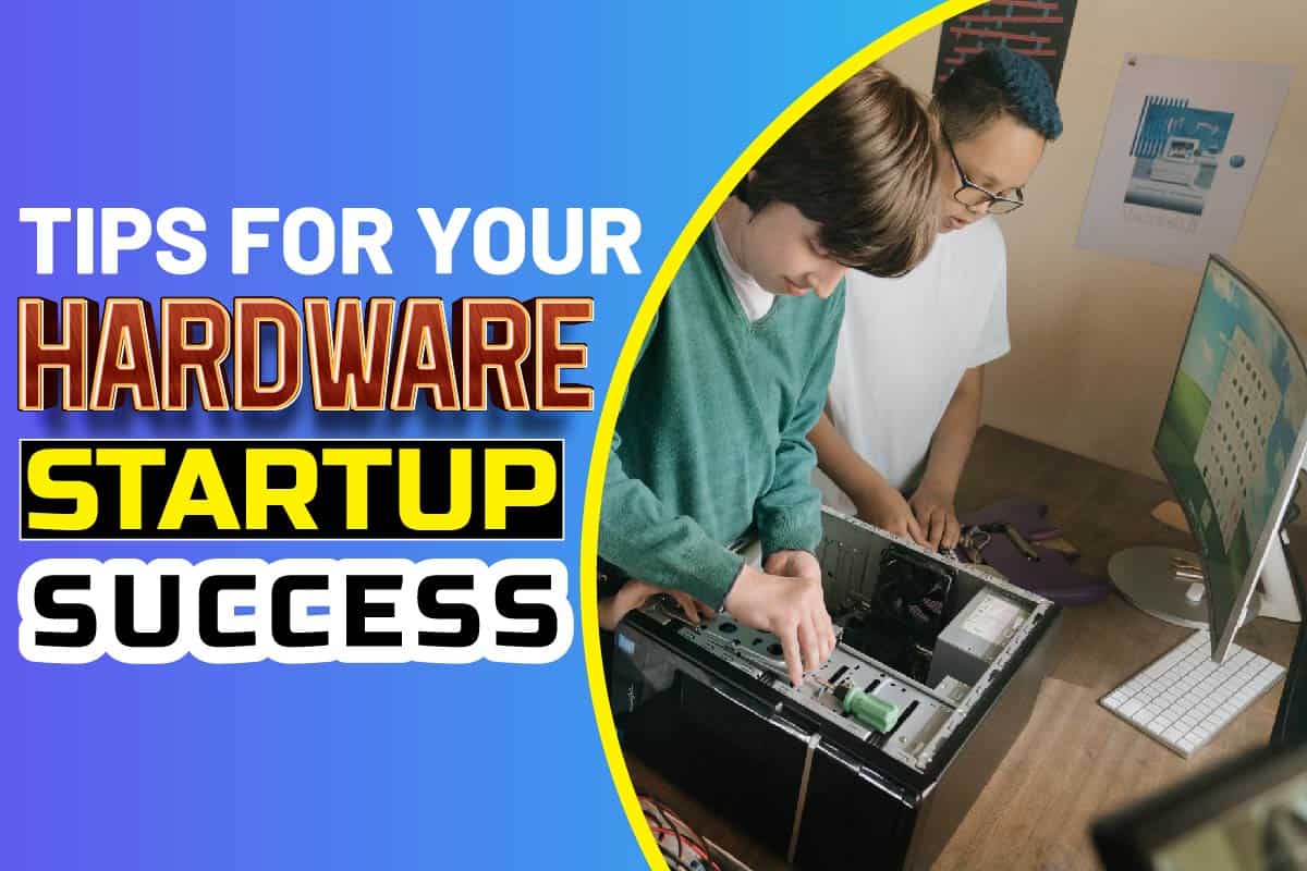 Tips For Your Hardware Startup Success Maine News Online