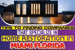 Tips to finding companies that specialize in home restoration in Miami Florida