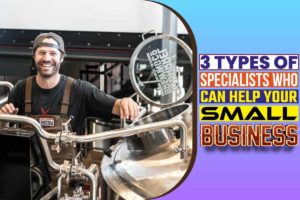 3 Types of Specialists Who Can Help Your Small Business