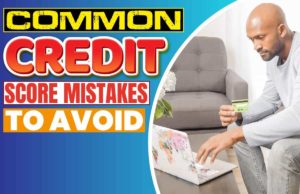 Common Credit Score Mistakes To Avoid Common Credit Score Mistakes to Avoid