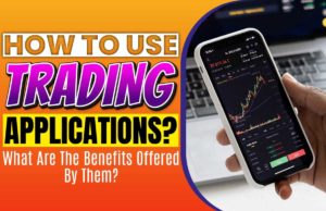 How To Use Trading Applications? What Are The Benefits Offered By Them? How to use trading applications