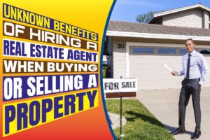 Unknown Benefits of Hiring a Real Estate Agent When Buying or Selling a Property