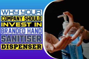 Why Your Company Should Invest in Branded Hand Sanitiser Dispenser