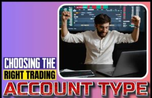 Choosing The Right Trading Account Type Choosing The Right Trading Account Type