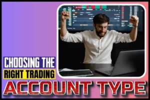 Choosing The Right Trading Account Type