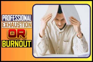 Professional Exhaustion Or Burnout