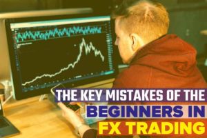 The Key Mistakes Of The Beginners In FX Trading