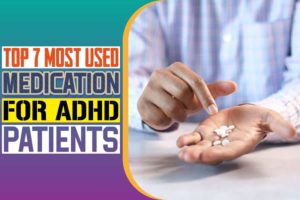 Top 7 Most Used Medication For ADHD Patients