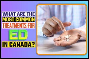 What Are The Most Common Treatments For ED In Canada
