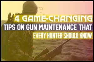 4 Game-Changing Tips on Gun Maintenance That Every Hunter Should Know