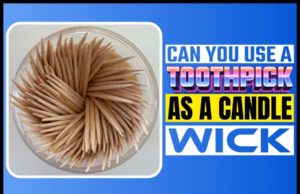 Can You Use A Toothpick As A Candle Wick? Aesthetic Improvisation Can You Use A Toothpick As A Candle Wick
