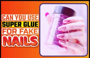 Can You Use Superglue For Fake Nails? A Detailed Explanation Can You Use Superglue For Fake Nails