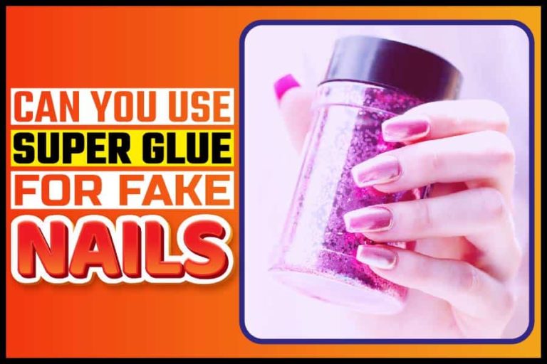 Can You Use Superglue For Fake Nails? A Detailed Explanation