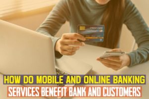 How Do Mobile And Online Banking Services Benefit Bank And Customers