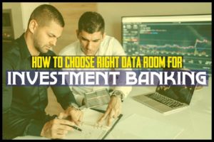 How To Choose Right Data Room For Investment Banking