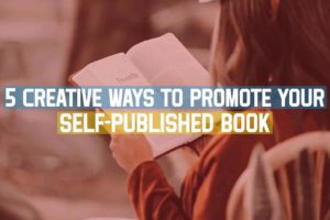 5 Creative Ways To Promote Your Self-Published Book