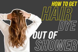 How to Get Hair Dye Out Of Shower