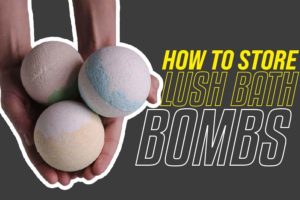 How to Store Lush Bath Bombs