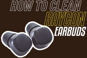 how to clean raycon earbuds