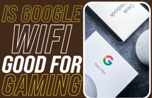 Is Google Wi-Fi Good For Gaming? Improve Your Gaming Experience is google wifi good for gaming