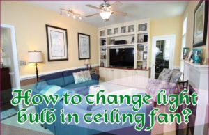 How To Change Light Bulb In Ceiling Fan: Ultimate Guide How To Change Light Bulb In Ceiling Fan