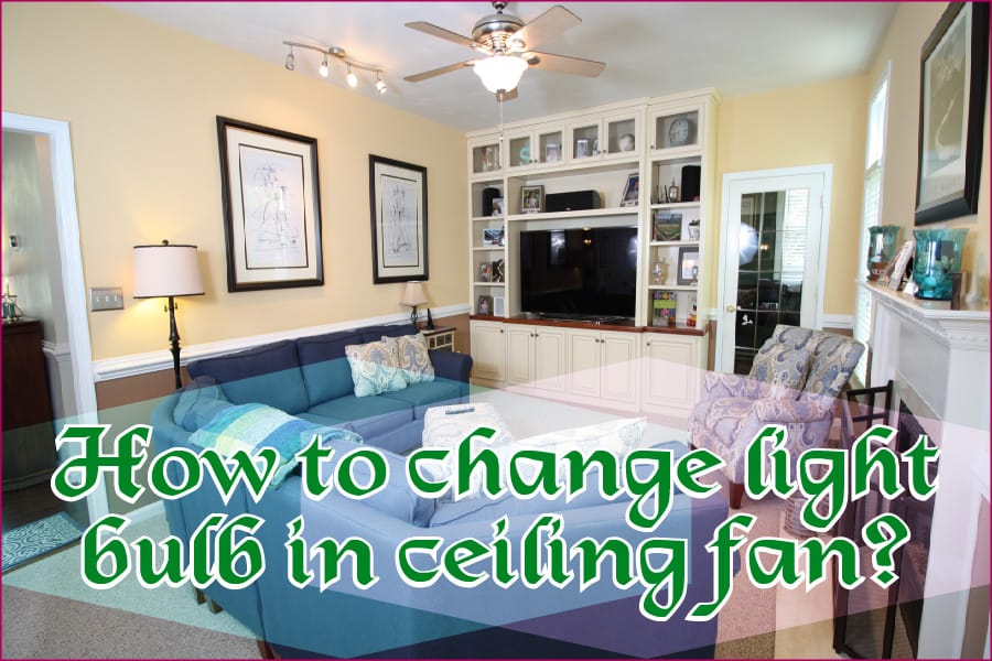 How To Change Light Bulb In Ceiling Fan, How To Change A Ceiling Fan