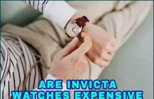 Are Invicta Watches Expensive? What You Should Know About Invicta Watches Are Invicta Watches Expensive
