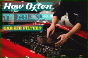 How Often To Change Car Air Filter