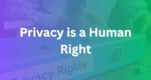 Privacy Is a Human Right — Understanding What It Means for You privacy is a human right