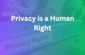 Privacy Is a Human Right — Understanding What It Means for You privacy is a human right