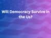 Will Democracy Survive in the US? A Critical Look at Its Future will democracy survive in the us