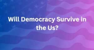 Will Democracy Survive in the US? A Critical Look at Its Future will democracy survive in the us