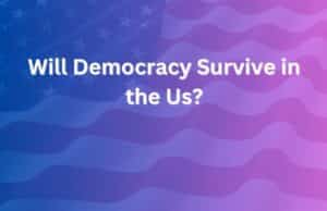 Will Democracy Survive in the US? A Critical Look at Its Future will democracy survive in the us
